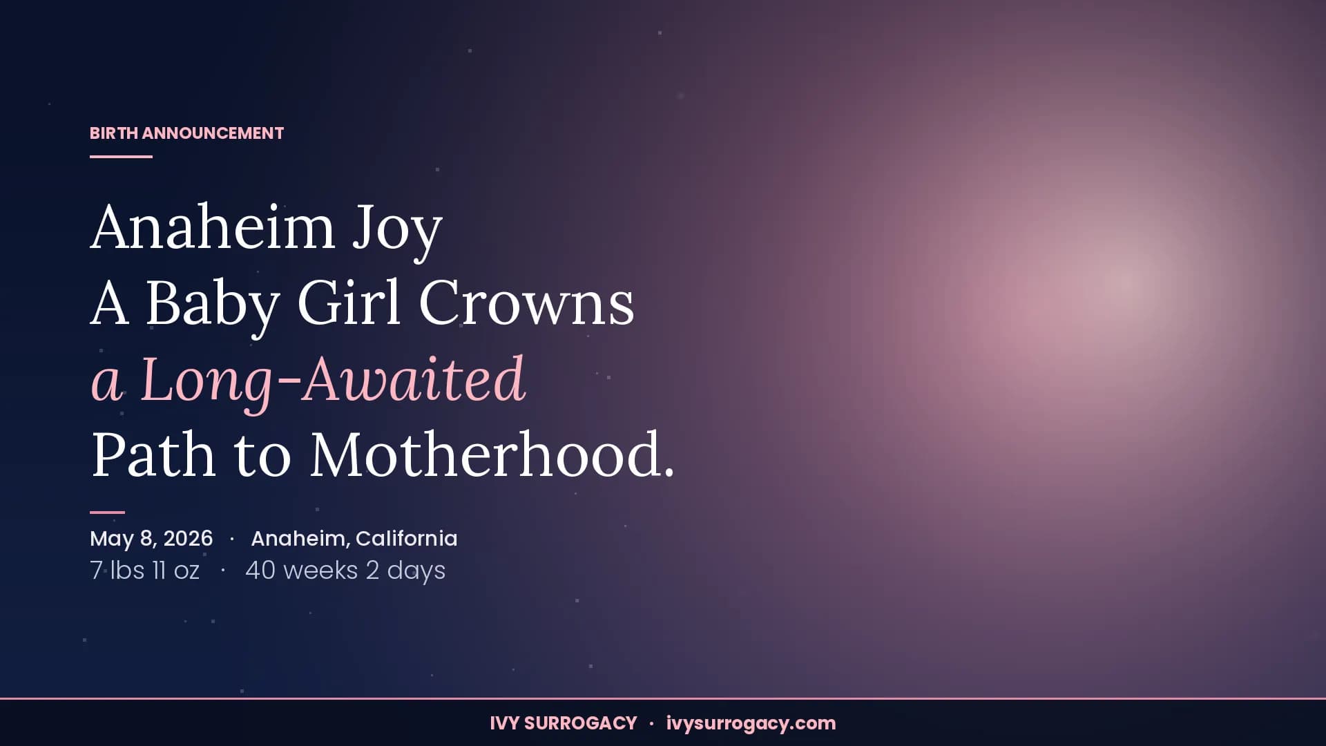 Birth announcement graphic for a baby girl born May 8, 2026 in Anaheim, California — 7 lbs 11 oz, 40 weeks 2 days — celebrating a long-awaited path to motherhood through Ivy Surrogacy.